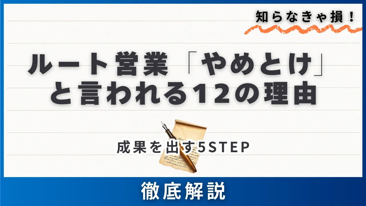 ルート営業はやめとけと言われる12の理由 向いている人3つの特徴・成果を出す5STEP